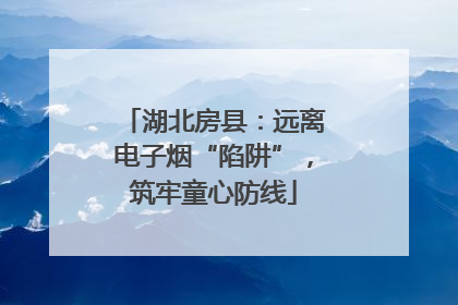 湖北房县：远离电子烟“陷阱”，筑牢童心防线