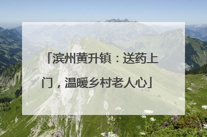 滨州黄升镇：送药上门，温暖乡村老人心
