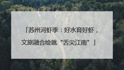 苏州河虾季：好水育好虾，文旅融合绘就“舌尖江南”