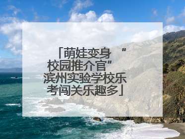 萌娃变身 “校园推介官” 滨州实验学校乐考闯关乐趣多