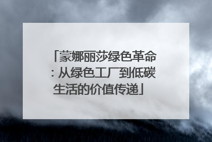蒙娜丽莎绿色革命：从绿色工厂到低碳生活的价值传递