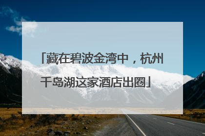 藏在碧波金湾中，杭州千岛湖这家酒店出圈