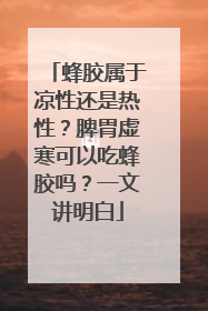 蜂胶属于凉性还是热性？脾胃虚寒可以吃蜂胶吗？一文讲明白