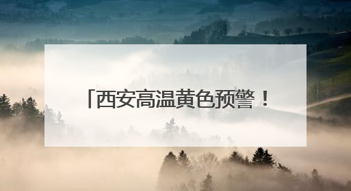 西安高温黄色预警！连续三天！最高气温将升至37~40℃