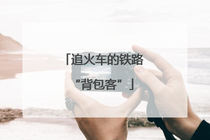追火车的铁路“背包客”
