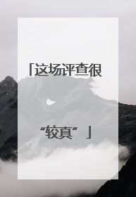 这场评查很“较真”