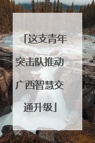这支青年突击队推动广西智慧交通升级