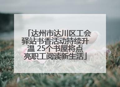 达州市达川区工会驿站书香活动持续升温 25个书屋将点亮职工阅读新生活