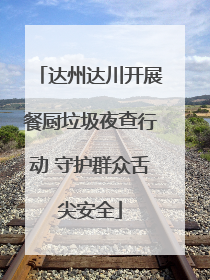 达州达川开展餐厨垃圾夜查行动 守护群众舌尖安全