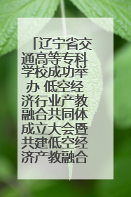 辽宁省交通高等专科学校成功举办 低空经济行业产教融合共同体成立大会暨共建低空经济产教融合新生态论坛