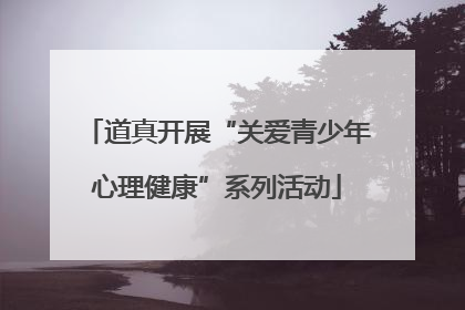道真开展“关爱青少年心理健康”系列活动