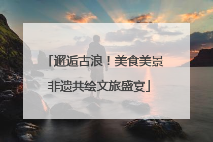 邂逅古浪！美食美景非遗共绘文旅盛宴