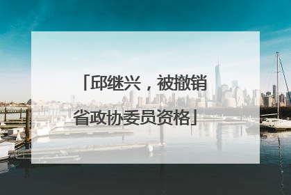 邱继兴，被撤销省政协委员资格