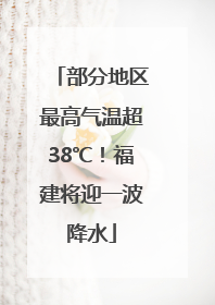 部分地区最高气温超38℃！福建将迎一波降水