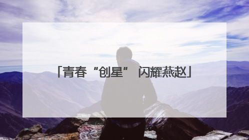 青春“创星” 闪耀燕赵