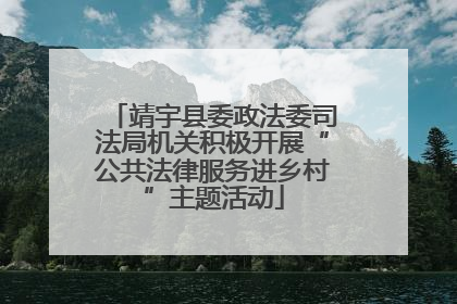 靖宇县委政法委司法局机关积极开展“公共法律服务进乡村”主题活动