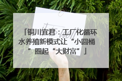 铜川宜君：工厂化循环水养殖新模式让“小圆桶”圈起“大财富”