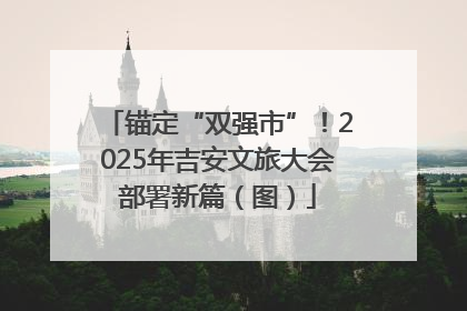 锚定“双强市”！2025年吉安文旅大会部署新篇（图）