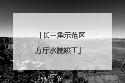 长三角示范区方厅水院竣工