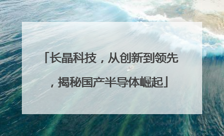 长晶科技，从创新到领先，揭秘国产半导体崛起