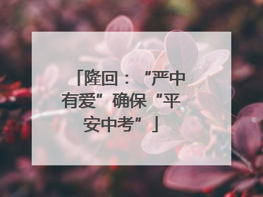 隆回：“严中有爱”确保“平安中考”