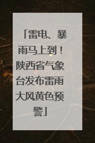 雷电、暴雨马上到！陕西省气象台发布雷雨大风黄色预警