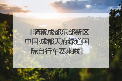 骑聚成都东部新区 中国·成都天府绿道国际自行车赛来啦