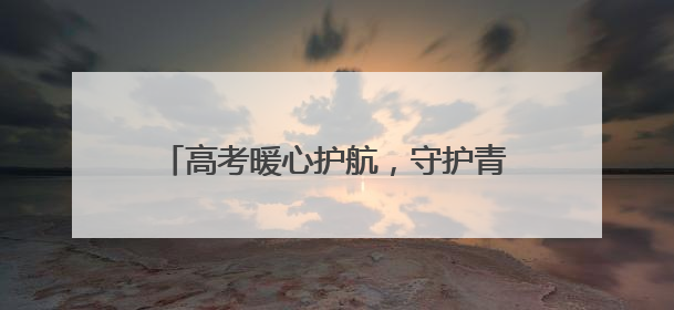 高考暖心护航，守护青春梦想——山东国寿财险开展高考护航活动