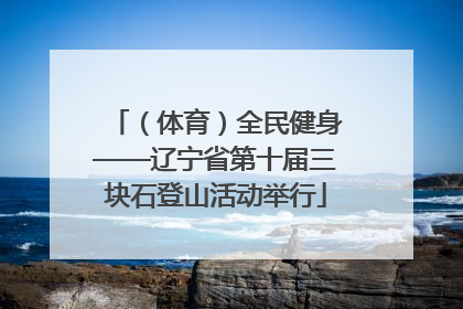 （体育）全民健身——辽宁省第十届三块石登山活动举行