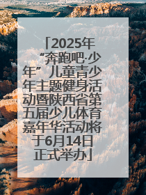 2025年“奔跑吧·少年”儿童青少年主题健身活动暨陕西省第五届少儿体育嘉年华活动将于6月14日正式举办