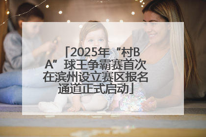 2025年“村BA”球王争霸赛首次在滨州设立赛区报名通道正式启动