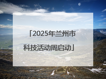 2025年兰州市科技活动周启动