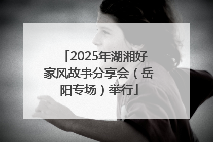 2025年湖湘好家风故事分享会（岳阳专场）举行