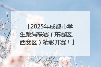 2025年成都市学生跳绳联赛（东赛区、西赛区）精彩开赛！