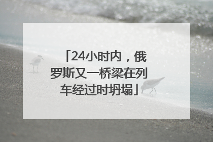 24小时内，俄罗斯又一桥梁在列车经过时坍塌
