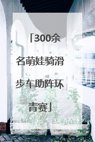300余名萌娃骑滑步车助阵环青赛