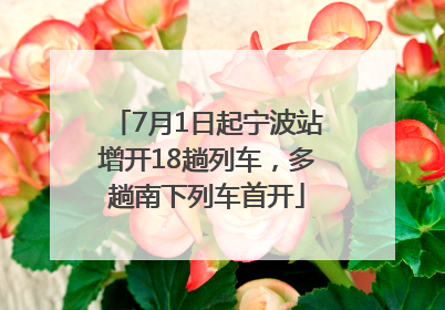 7月1日起宁波站增开18趟列车，多趟南下列车首开