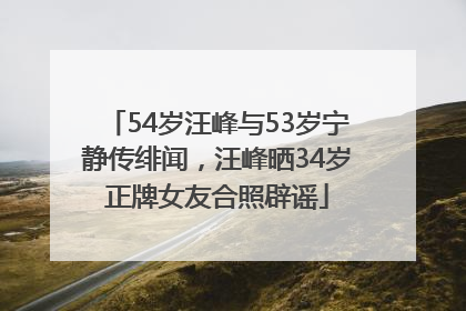 54岁汪峰与53岁宁静传绯闻，汪峰晒34岁正牌女友合照辟谣