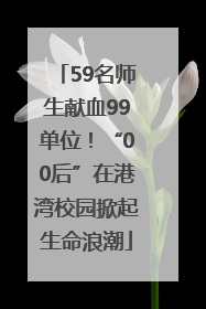 59名师生献血99单位！“00后”在港湾校园掀起生命浪潮