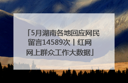 5月湖南各地回应网民留言14589次丨红网网上群众工作大数据
