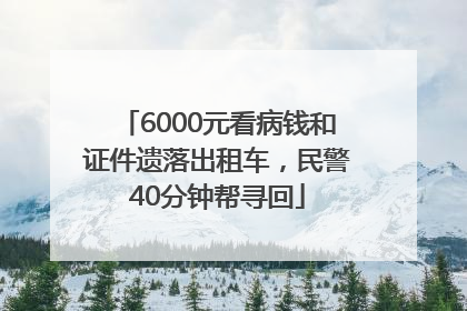 6000元看病钱和证件遗落出租车，民警40分钟帮寻回