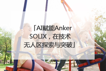 AI赋能Anker SOLIX，在技术无人区探索与突破