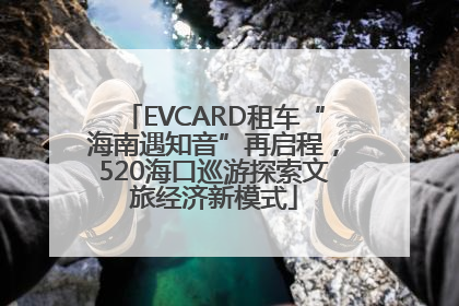 EVCARD租车“海南遇知音”再启程，520海口巡游探索文旅经济新模式