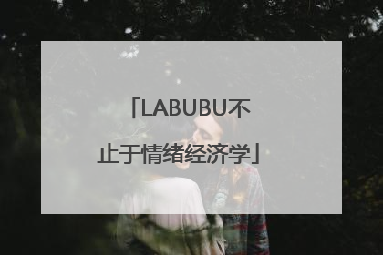LABUBU不止于情绪经济学